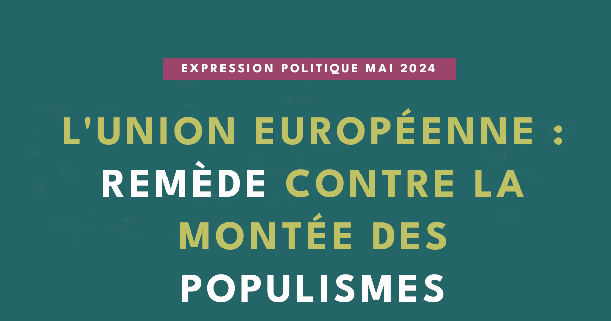 Expression politique mai 2024 - L'Union Européenne : remède contre la montée des populismes
